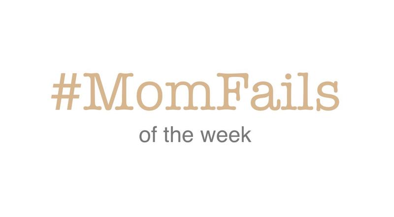 Moms Fails of the Week.
